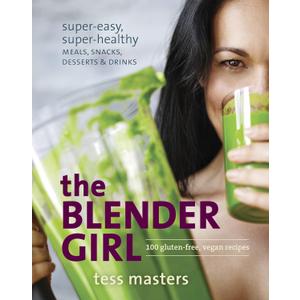 The Blender Girl: Super-Easy, Super-Healthy Meals, Snacks, Desserts, and Drinks--100 Gluten-Free, Vegan Recipes!