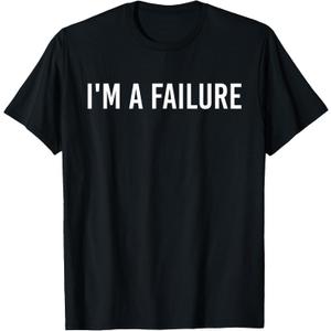 I'm A Failure T-Shirt Funny Self Deprecating Humor Tee Shirt For Men Women S