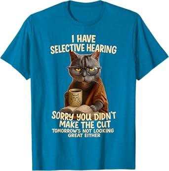Cat Have Selective Hearing You Didnt Make Cut Funny 0LZ3LI T-Shirt for Men Women Kids (Small)