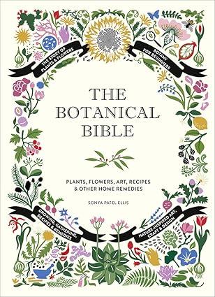 The Botanical Bible: Plants, Flowers, Art, Recipes & Other Home Uses (The Backyard Naturalist Series)