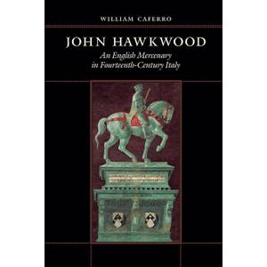 John Hawkwood: An English Mercenary in Fourteenth-Century Italy, by William Caferro (Author)