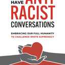 How to Have Antiracist Conversations: Embracing Our Full Humanity to Challenge White Supremacy