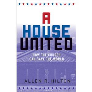 A House United: How the Church Can Save the World