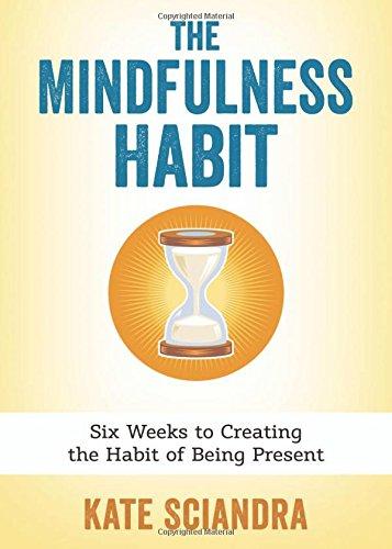 The Mindfulness Habit: Six Weeks to Creating the Habit of Being Present