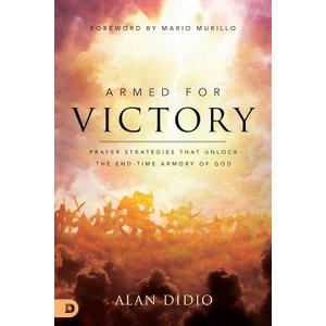 Armed for Victory: Prayer Strategies That Unlock the End-Time Armory of God