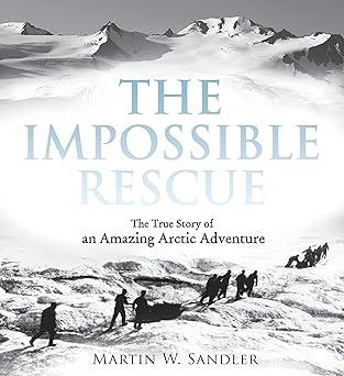 The Impossible Rescue: The True Story of an Amazing Arctic Adventure, Hardcover