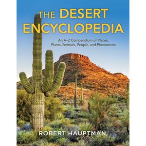 The Desert Encyclopedia: An AZ Compendium of Places, Plants, Animals, People, and Phenomena