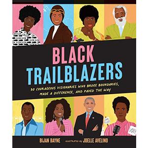 Black Trailblazers: 30 Courageous Visionaries Who Broke Boundaries, Made a Difference, and Paved the Way