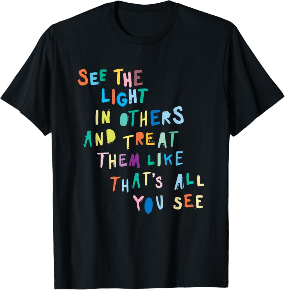 See The Light in Others Encouraging Positive Message T-Shirt, S