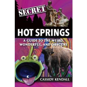 Secret Hot Springs: A Guide to the Weird, Wonderful, and Obscure
