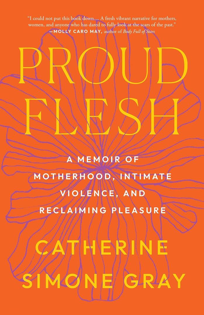 Proud Flesh: A Memoir of Motherhood, Intimate Violence, and Reclaiming Pleasure