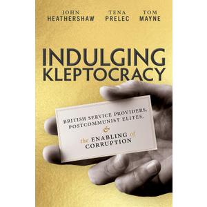 Indulging Kleptocracy: British Service Providers, Postcommunist Elites, and the Enabling of Corruption