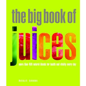 The Big Book of Juices: More Than 400 Natural Blends for Health and Vitality Every Day