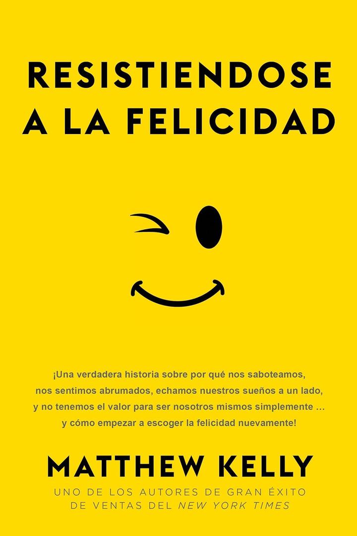 Resistiendose a la Felicidad: Una verdadera historia sobre por qu nos saboteamos, nos sentimos abrumado (Resisting Happiness Spanish Edition) (English and Spanish Edition) by Matthew Kelly 