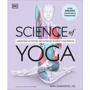 Science of Yoga: Understand the Anatomy and Physiology to Perfect Your Practice