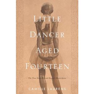 Little Dancer Aged Fourteen: The True Story Behind Degas's Masterpiece