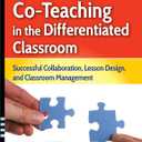 Co-Teaching in the Differentiated Classroom: Successful Collaboration, Lesson Design, and Classroom Management, Grades 5-12