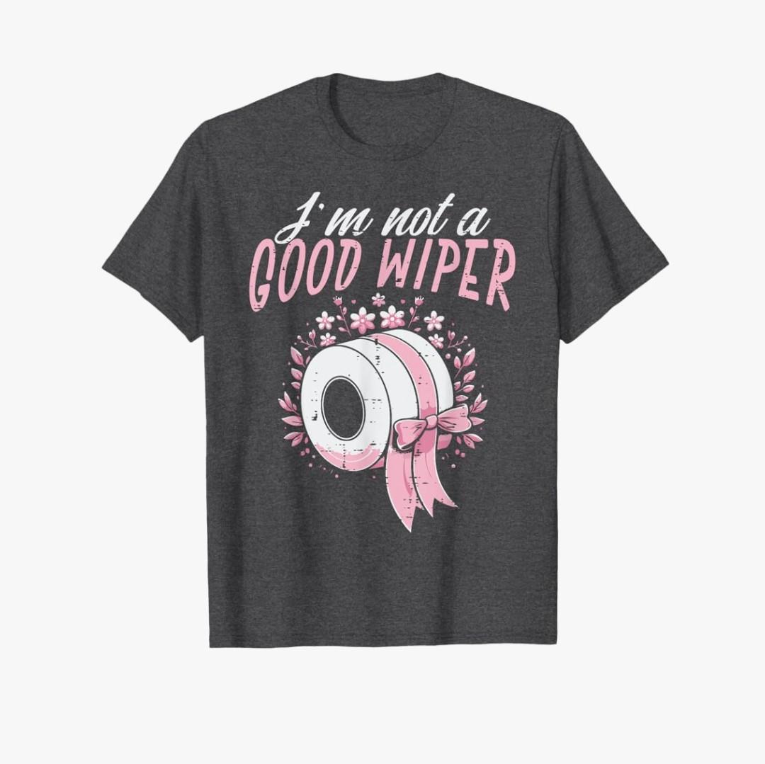 Inappropriate Im Not A Good Wiper Humor Joke Women Men T-Shirt, XL
