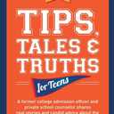 Tips, Tales, & Truths For Teens: A former college admission officer and private school counselor shares real stories and candid advice about the plan to apply for college