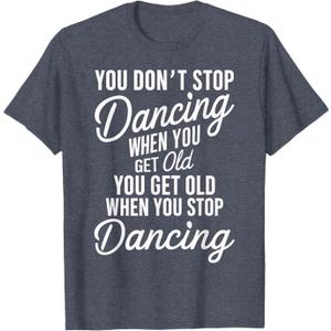 You Don't Stop Dancing When You Get Old Funny Cute T-Shirt (S)