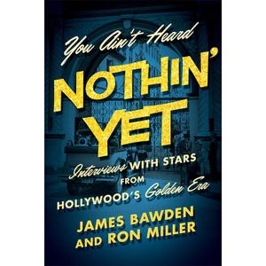 You Ain't Heard Nothin' Yet: Interviews with Stars from Hollywood's Golden Era (Screen Classics)