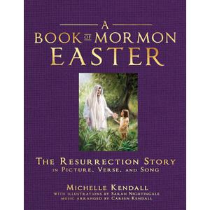 Book of Mormon Easter: The Resurrection Story in Picture, Verse, and Song Book of Mormon Easter: The Resurrection Story in Picture, Verse, and Song