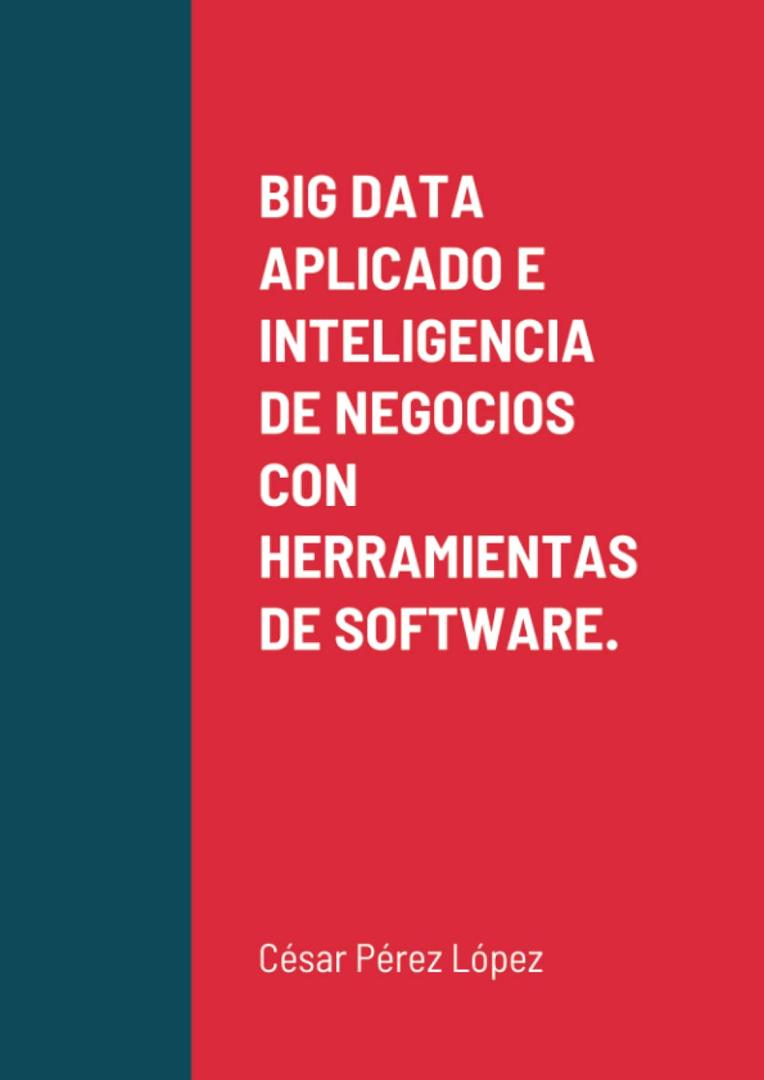 BIG DATA APLICADO E INTELIGENCIA DE NEGOCIOS CON HERRAMIENTAS DE SOFTWARE. (Spanish Edition)