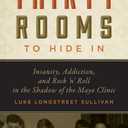 Thirty Rooms to Hide In: Insanity, Addiction, and Rock n' Roll in the Shadow of the Mayo Clinic
