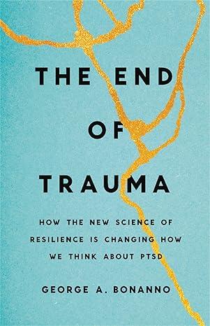 The End of Trauma: How the New Science of Resilience Is Changing How We Think About PTSD, Hardcover