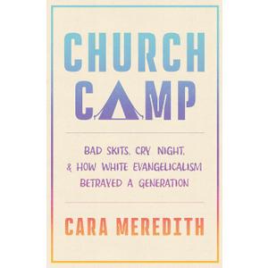 Church Camp: Bad Skits, Cry Night, and How White Evangelicalism Betrayed a Generation