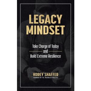 Legacy Mindset: Take Charge of Today and Build Extreme Resilience