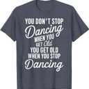 You Don't Stop Dancing When You Get Old Funny Cute T-Shirt (S)