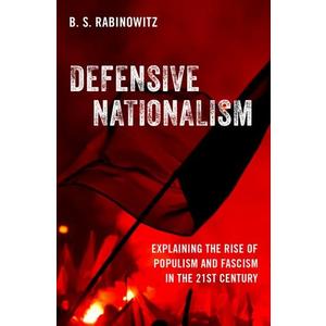 Defensive Nationalism: Explaining the Rise of Populism and Fascism in the 21st Century Book