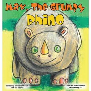Max, The Grumpy Rhino by Christina Oberon (Author), Kai Oberon (Cover Art)