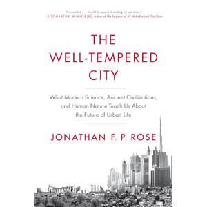 The Well-Tempered City: What Modern Science, Ancient Civilizations, and Human Nature Teach Us About the Future of Urban Life