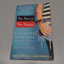 So Sexy So Soon: The New Sexualized Childhood and What Parents Can Do to Protect Their Kids