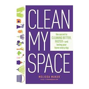 Clean My Space: The Secret to Cleaning Better, Faster, and Loving Your Home Every Day