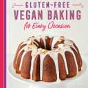 Gluten-Free Vegan Baking for Every Occasion: 75 Classics and New Creations to Celebrate