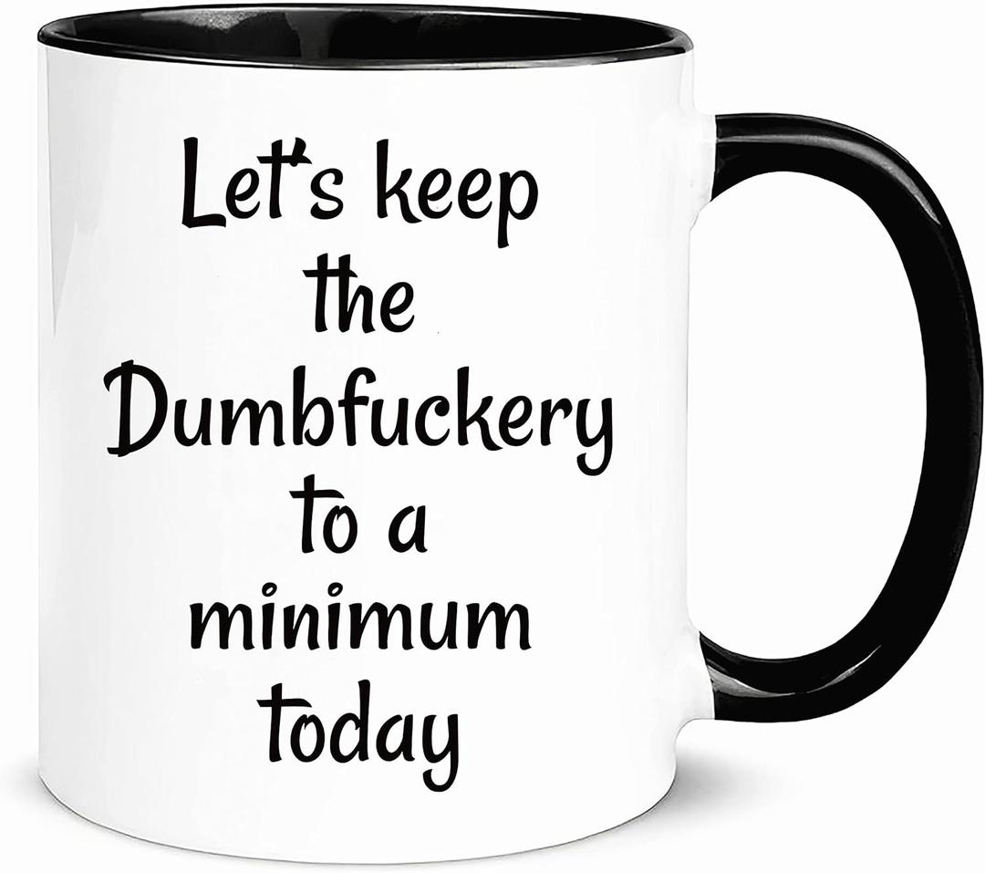wonwhew YYWUDISHOP - Funny Mug, Lets Keep The Dumbfuckery To A Minimum Today,for Office Friends Men Women, 11oz Ceramic Coffee Mug/Tea Cup
