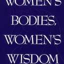Women's Bodies, Women's Wisdom: Creating Physical and Emotional Health and Healing
