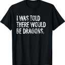 I Was Told There Would Be Dragons T-Shirt, Large