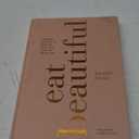 Eat Beautiful: Food and Recipes to Nourish Your Skin from the Inside Out: A Cookbook