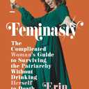 Feminasty: The Complicated Woman's Guide to Surviving the Patriarchy Without Drinking Herself to Death