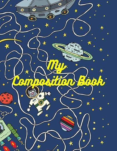 My Composition Book : space, spatial design (spaceship, galaxy, spaceman, astronaut) Draw and write journal: notebook/ diary for kids; size 8,5" x 11", 120 pages, Paperback