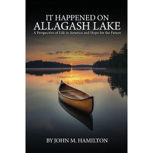 It Happened on Allagash Lake: A Perspective of Life in America and Hope for the Future