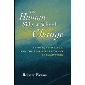 The Human Side of School Change: Reform, Resistance, and the Real-Life Problems of Innovation (Jossey-Bass Education)