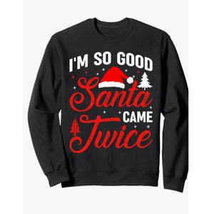 Im so Good Santa Came Twice Naughty Ugly Dirty Santa Sweatshirt, Size S