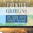 Las fuentes griegas que dieron origen a la Biblia y a la teologa cristiana (Spanish Edition)