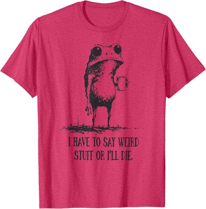 I Have to Say Weird Stuff Or I'll Die Funny Frog Meme Retro T-Shirt