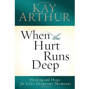 When the Hurt Runs Deep: Healing and Hope for Life's Desperate Moments